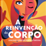 A reinvenção do corpo: sexualidade e gênero na experiência transexual  (3a. edição)