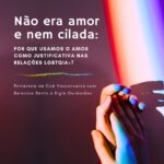 Não era amor e nem cilada: por que usamos o amor como justificativa nas relações LGBTQIA+? 